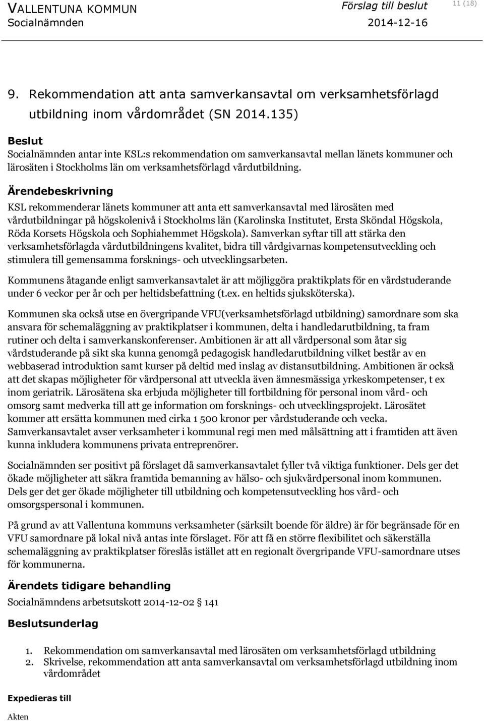 KSL rekommenderar länets kommuner att anta ett samverkansavtal med lärosäten med vårdutbildningar på högskolenivå i Stockholms län (Karolinska Institutet, Ersta Sköndal Högskola, Röda Korsets