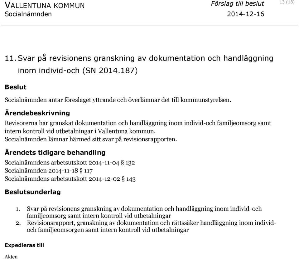 Socialnämnden lämnar härmed sitt svar på revisionsrapporten. Socialnämndens arbetsutskott 2014-11-04 132 Socialnämnden 2014-11-18 117 Socialnämndens arbetsutskott 2014-12-02 143 1.