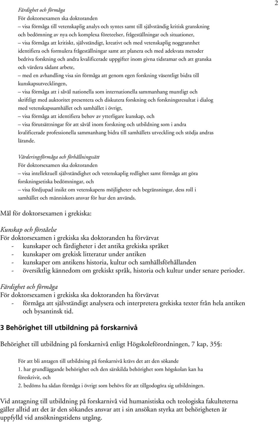 metoder bedriva forskning och andra kvalificerade uppgifter inom givna tidsramar och att granska och värdera sådant arbete, med en avhandling visa sin förmåga att genom egen forskning väsentligt