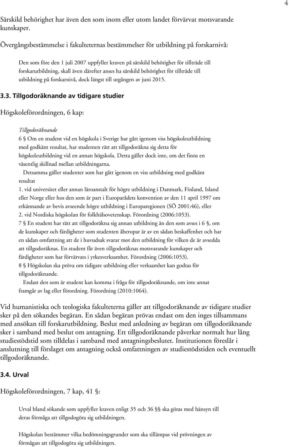 därefter anses ha särskild behörighet för tillträde till utbildning på forskarnivå, dock längst till utgången av juni 2015. 3.