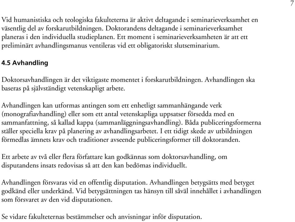 Ett moment i seminarieverksamheten är att ett preliminärt avhandlingsmanus ventileras vid ett obligatoriskt slutseminarium. 4.