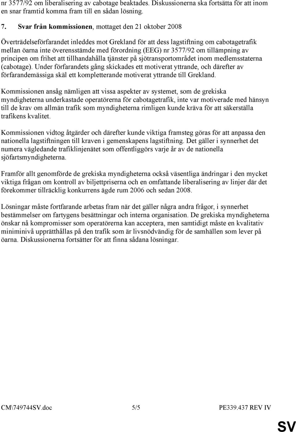 3577/92 om tillämpning av principen om frihet att tillhandahålla tjänster på sjötransportområdet inom medlemsstaterna (cabotage).