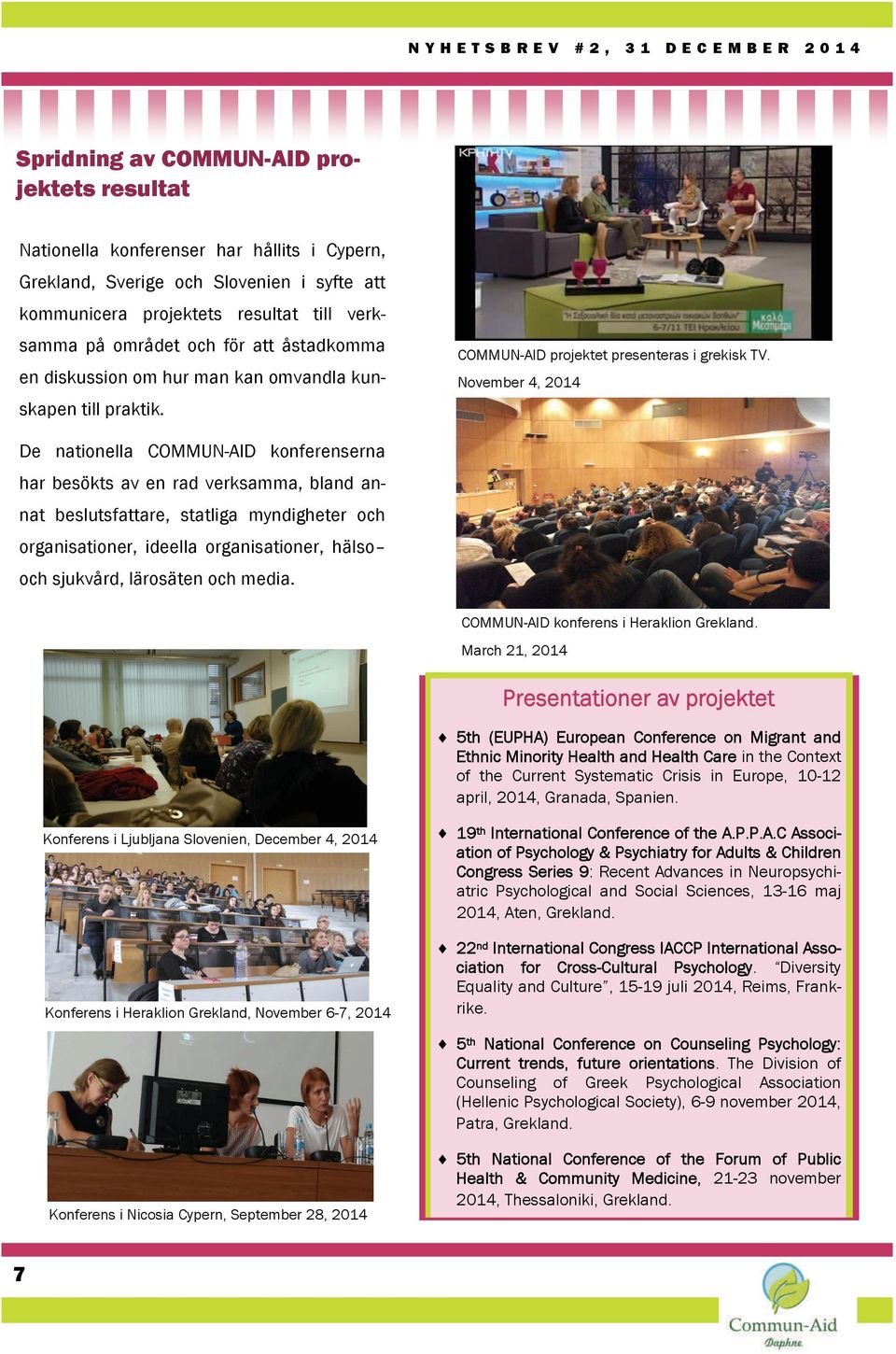 November 4, 2014 De nationella COMMUN-AID konferenserna har besökts av en rad verksamma, bland annat beslutsfattare, statliga myndigheter och organisationer, ideella organisationer, hälso och