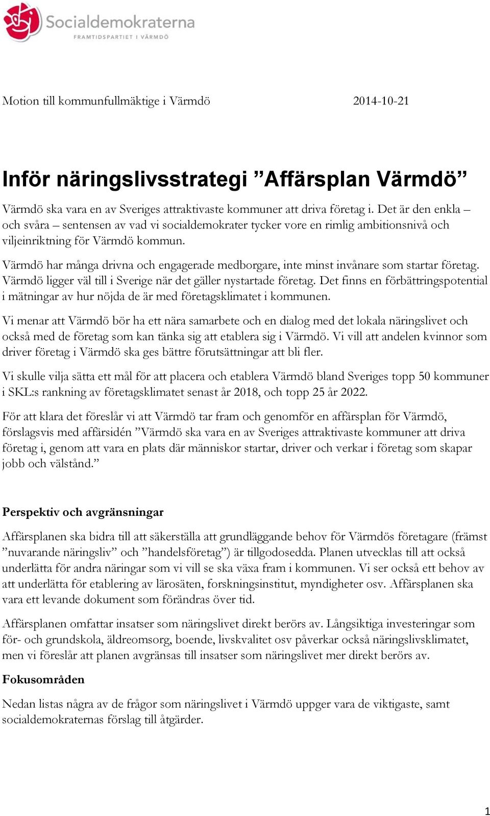 Värmdö har många drivna och engagerade medborgare, inte minst invånare som startar företag. Värmdö ligger väl till i Sverige när det gäller nystartade företag.
