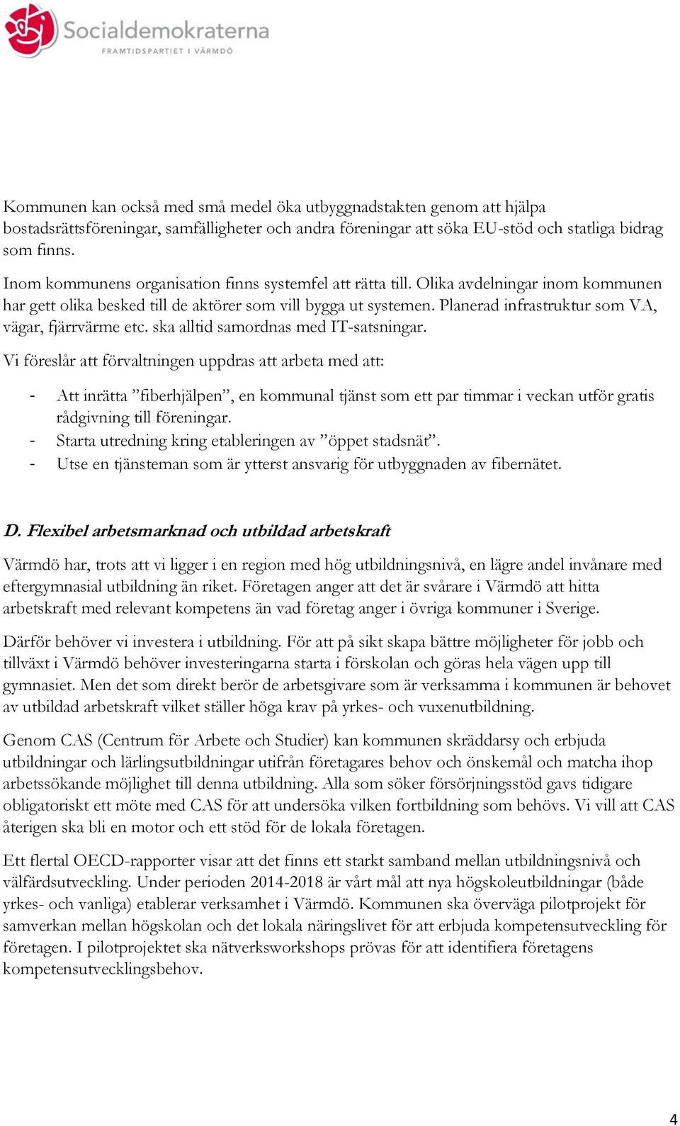 Planerad infrastruktur som VA, vägar, fjärrvärme etc. ska alltid samordnas med IT-satsningar.