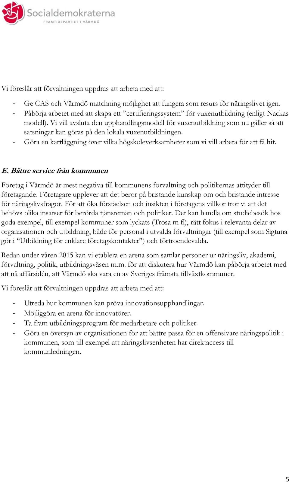 Vi vill avsluta den upphandlingsmodell för vuxenutbildning som nu gäller så satsningar kan göras på den lokala vuxenutbildningen.