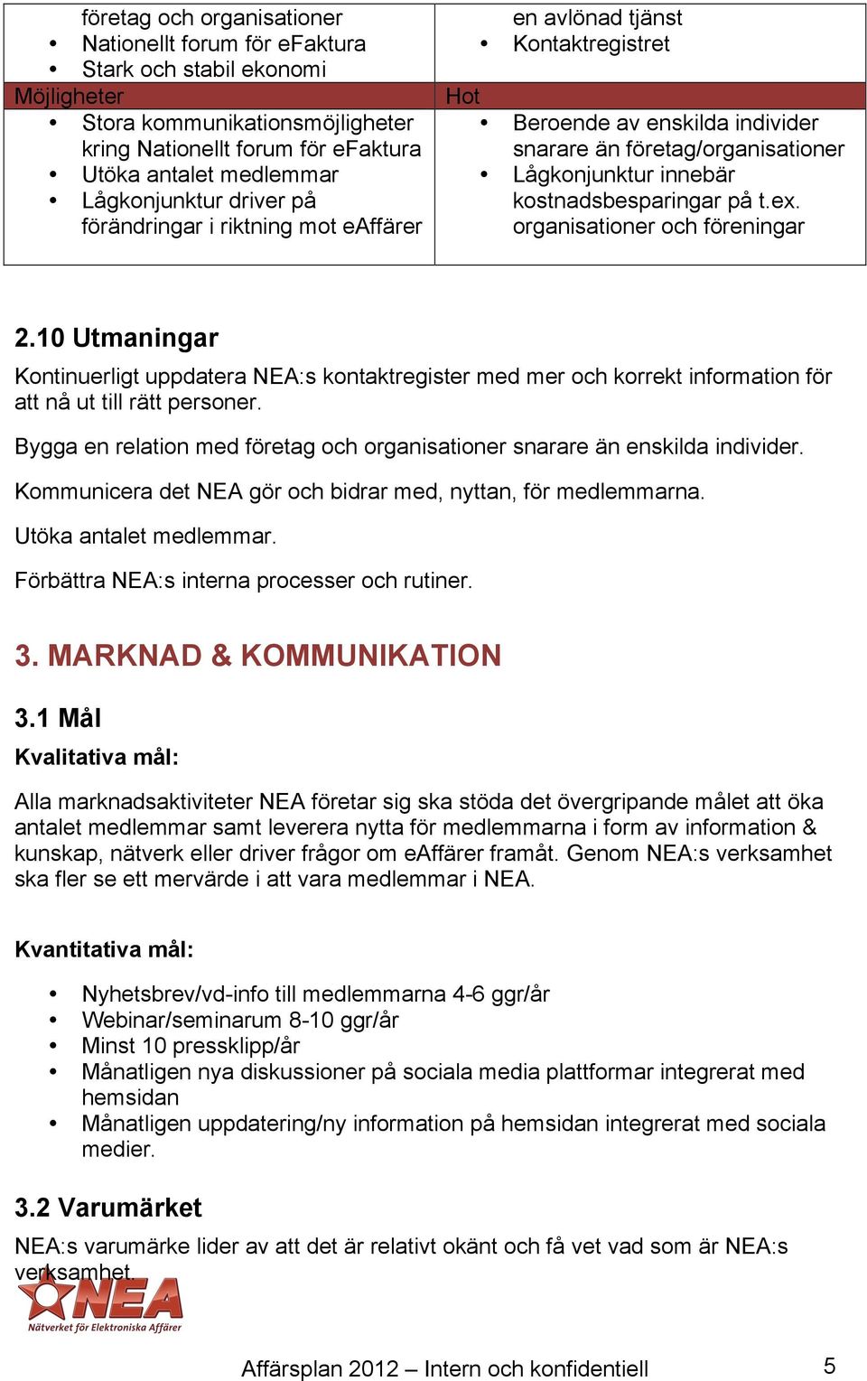 ex. organisationer och föreningar 2.10 Utmaningar Kontinuerligt uppdatera NEA:s kontaktregister med mer och korrekt information för att nå ut till rätt personer.