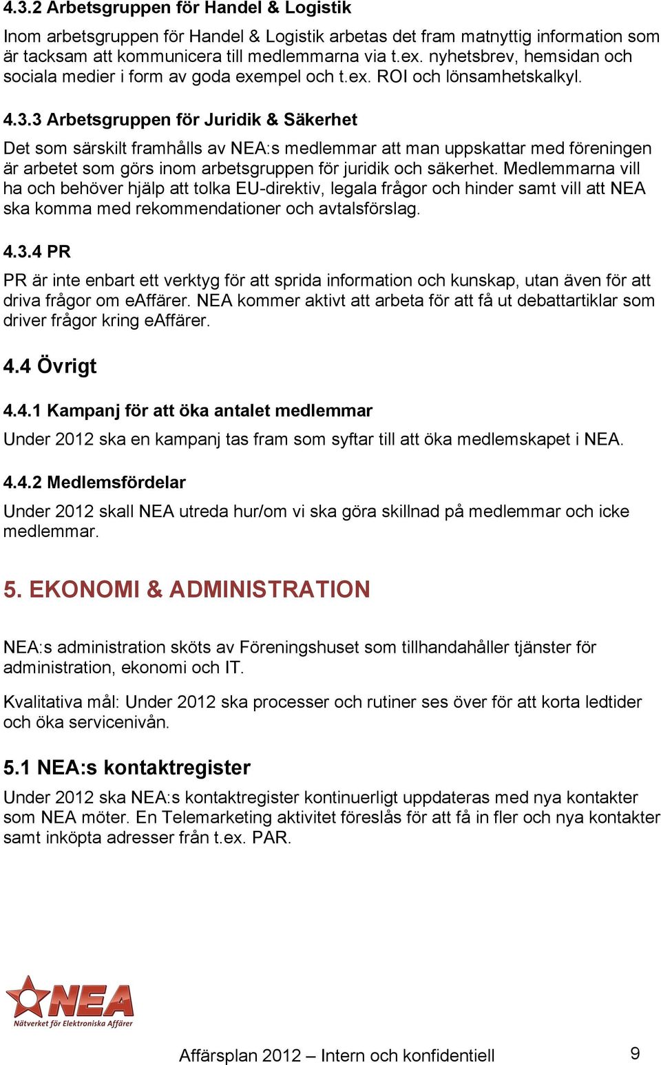 3 Arbetsgruppen för Juridik & Säkerhet Det som särskilt framhålls av NEA:s medlemmar att man uppskattar med föreningen är arbetet som görs inom arbetsgruppen för juridik och säkerhet.