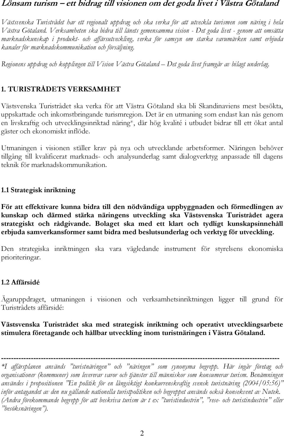 för marknadskommunikation och försäljning. Regionens uppdrag och kopplingen till Vision Västra Götaland Det goda livet framgår av bilagt underlag. 1.