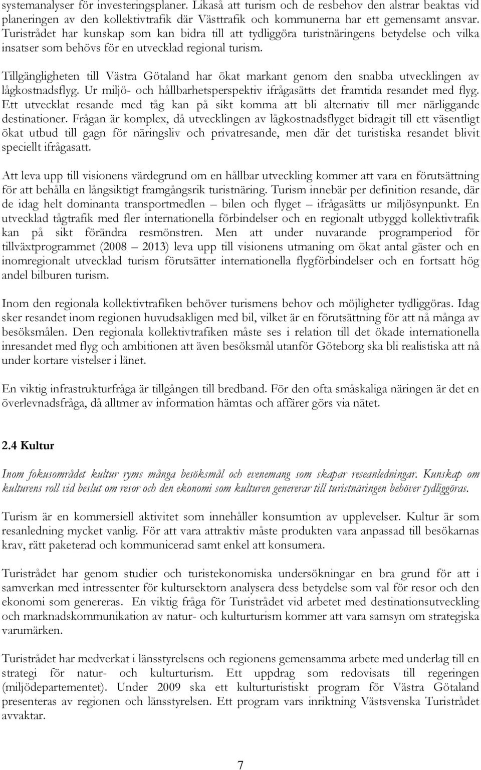 Tillgängligheten till Västra Götaland har ökat markant genom den snabba utvecklingen av lågkostnadsflyg. Ur miljö- och hållbarhetsperspektiv ifrågasätts det framtida resandet med flyg.