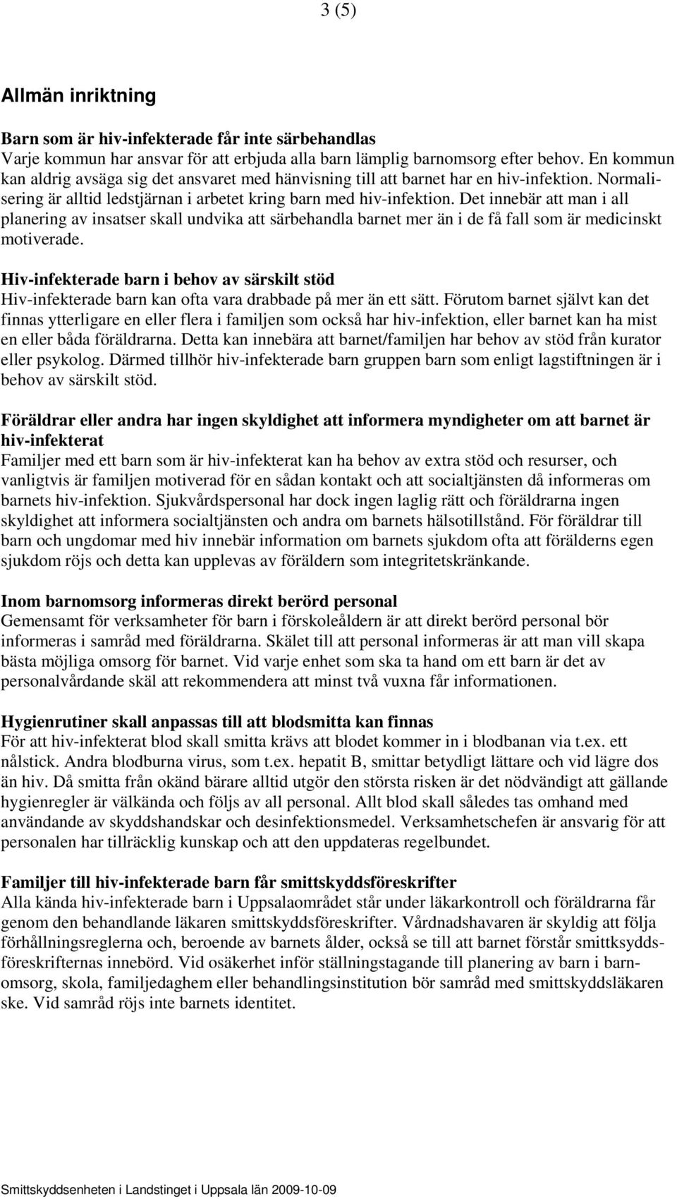 Det innebär att man i all planering av insatser skall undvika att särbehandla barnet mer än i de få fall som är medicinskt motiverade.