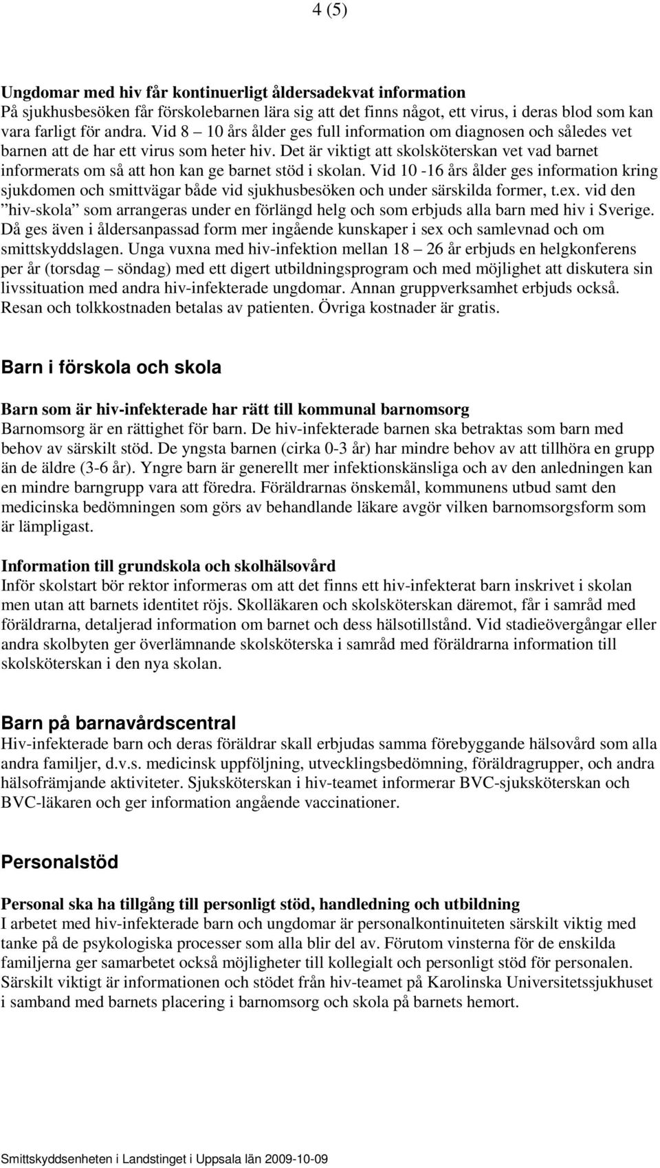 Det är viktigt att skolsköterskan vet vad barnet informerats om så att hon kan ge barnet stöd i skolan.