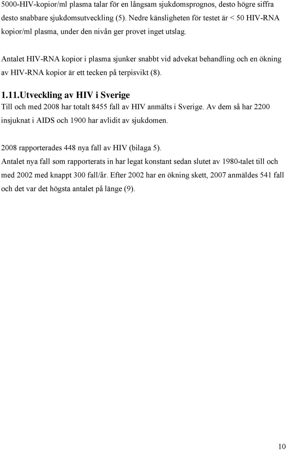 Antalet HIV-RNA kopior i plasma sjunker snabbt vid advekat behandling och en ökning av HIV-RNA kopior är ett tecken på terpisvikt (8). 1.11.