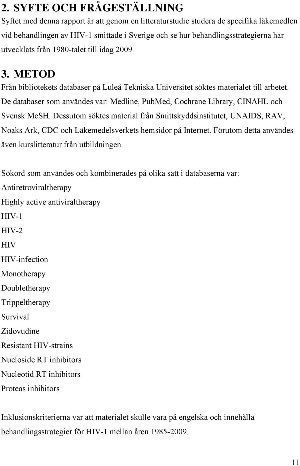 De databaser som användes var: Medline, PubMed, Cochrane Library, CINAHL och Svensk MeSH.