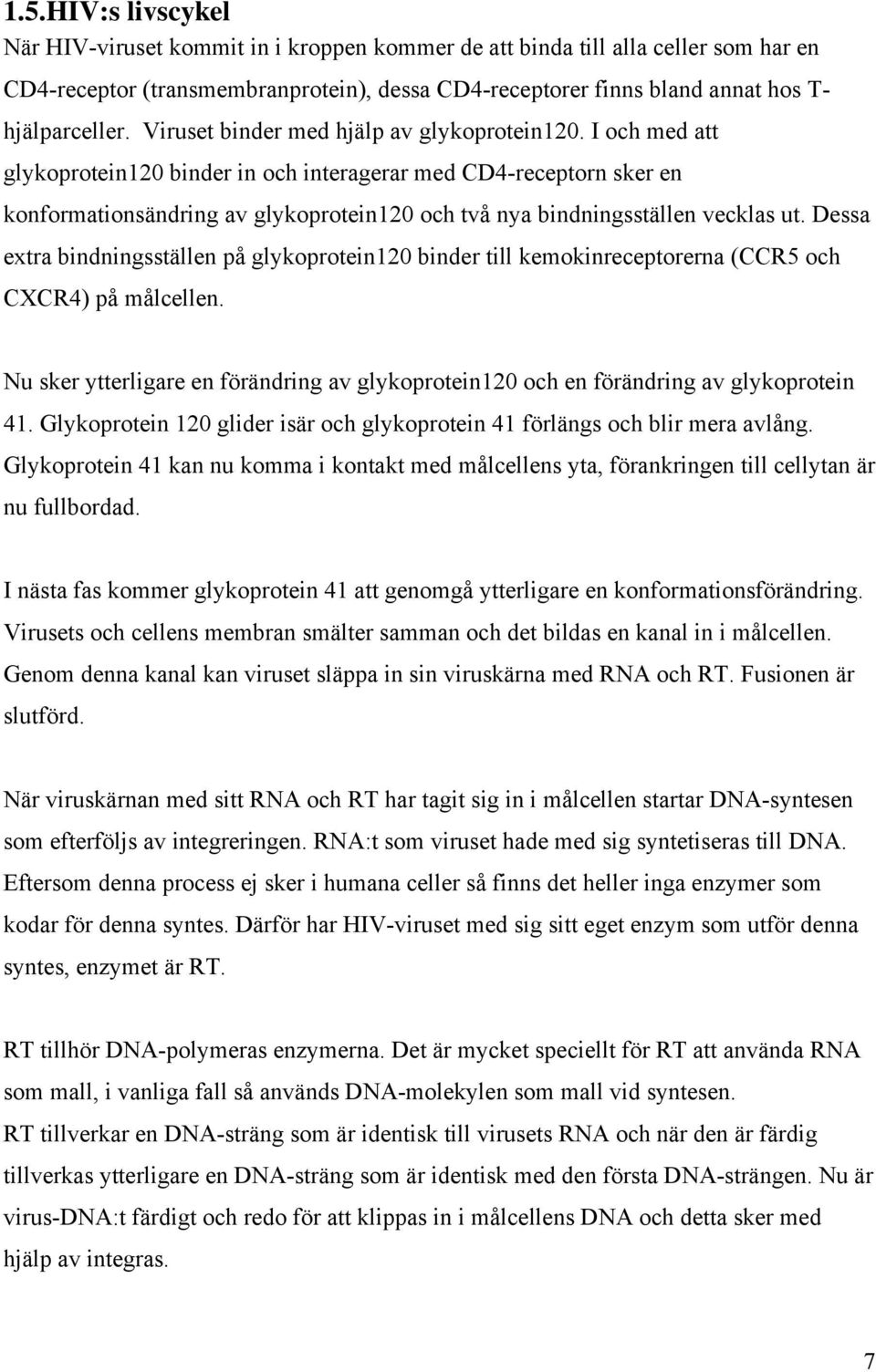 I och med att glykoprotein120 binder in och interagerar med CD4-receptorn sker en konformationsändring av glykoprotein120 och två nya bindningsställen vecklas ut.