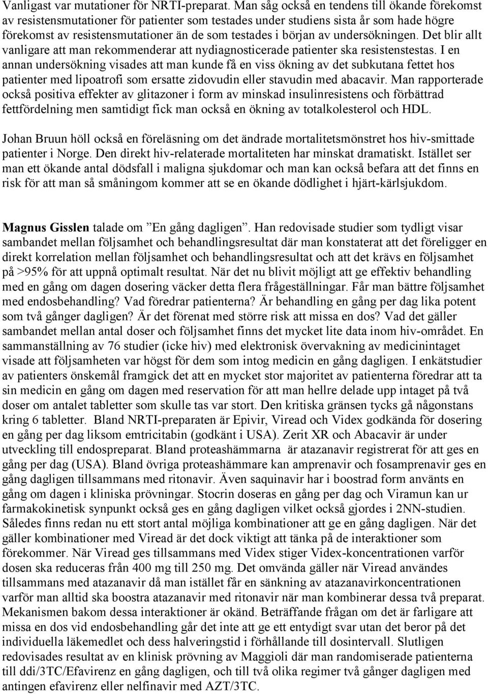 undersökningen. Det blir allt vanligare att man rekommenderar att nydiagnosticerade patienter ska resistenstestas.