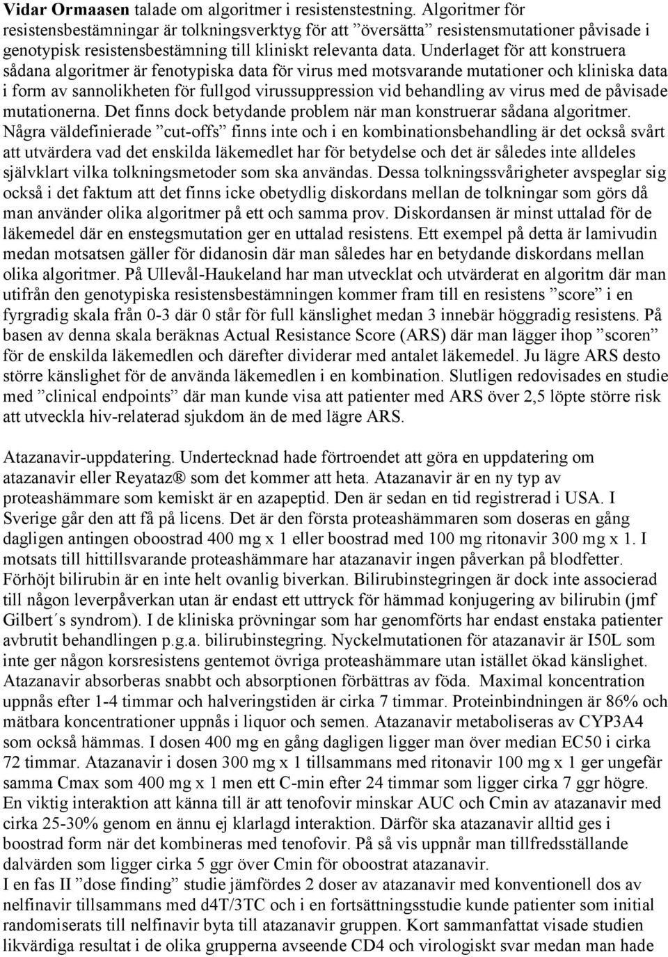 Underlaget för att konstruera sådana algoritmer är fenotypiska data för virus med motsvarande mutationer och kliniska data i form av sannolikheten för fullgod virussuppression vid behandling av virus
