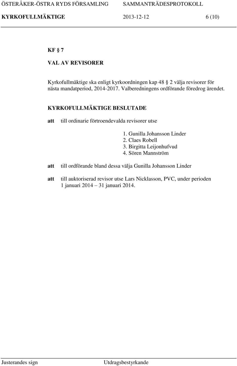 till ordinarie förtroendevalda revisorer utse 1. Gunilla Johansson Linder 2. Claes Robell 3. Birgitta Leijonhufvud 4.