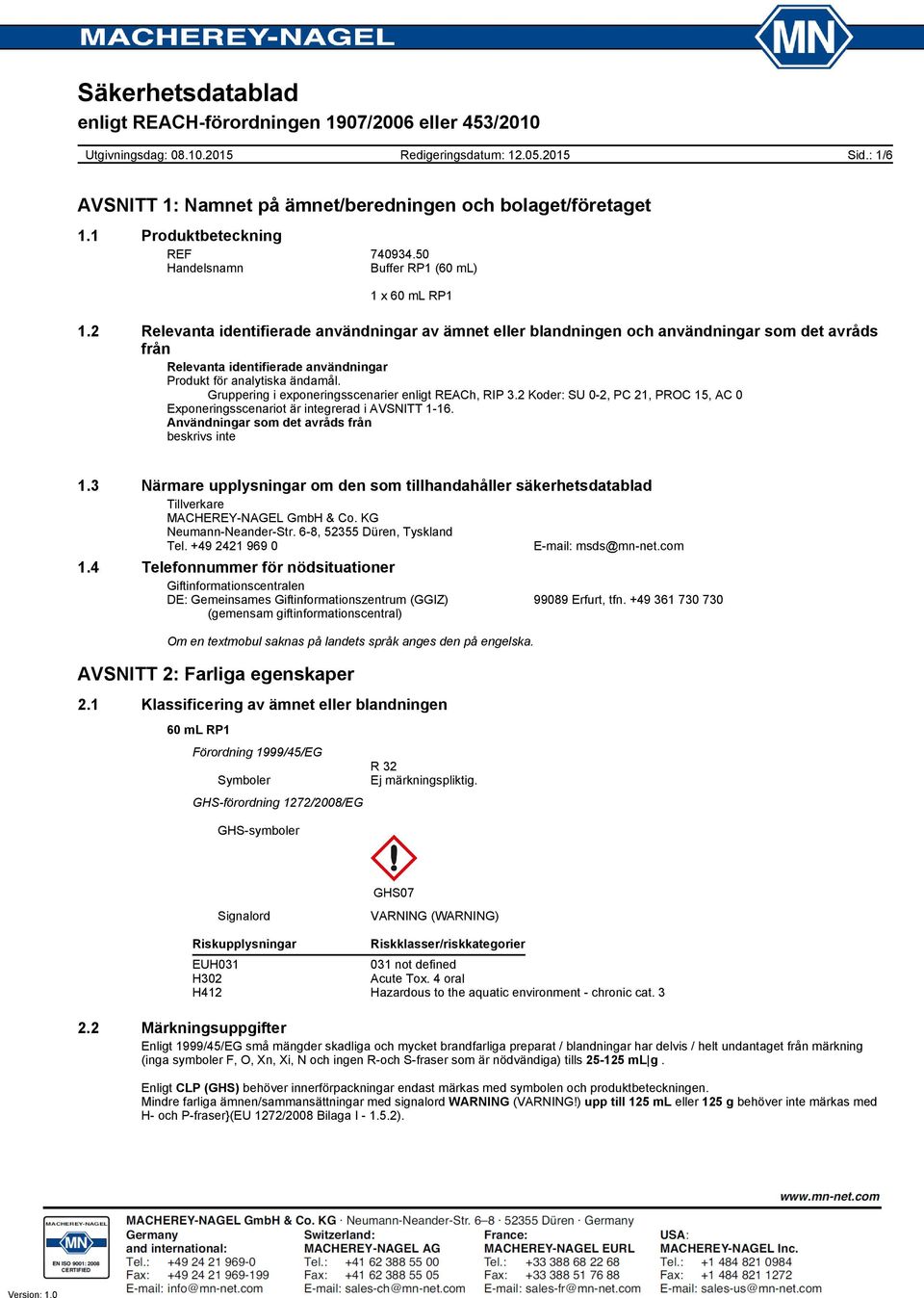 Gruppering i exponeringsscenarier enligt REACh, RIP 3.2 Koder: SU 0-2, PC 21, PROC 15, AC 0 Exponeringsscenariot är integrerad i AVSNITT 1-16. Användningar som det avråds från beskrivs inte 1.