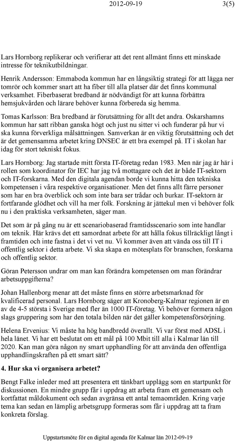 Fiberbaserat bredband är nödvändigt för att kunna förbättra hemsjukvården och lärare behöver kunna förbereda sig hemma. Tomas Karlsson: Bra bredband är förutsättning för allt det andra.