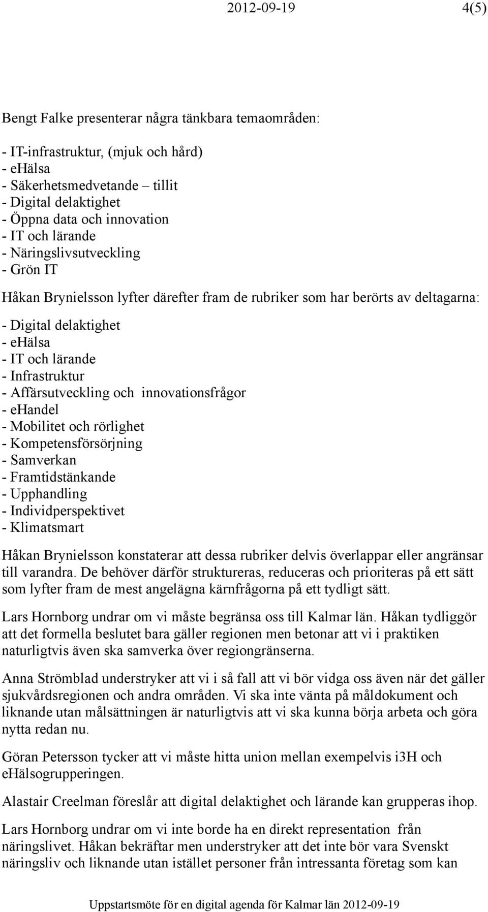 Affärsutveckling och innovationsfrågor - ehandel - Mobilitet och rörlighet - Kompetensförsörjning - Samverkan - Framtidstänkande - Upphandling - Individperspektivet - Klimatsmart Håkan Brynielsson