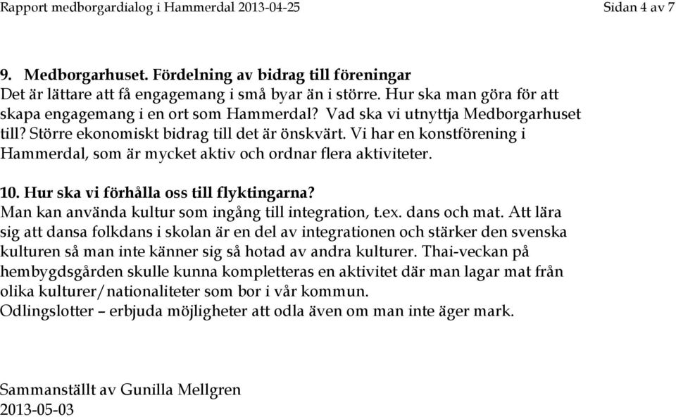 Vi har en konstförening i Hammerdal, som är mycket aktiv och ordnar flera aktiviteter. 10. Hur ska vi förhålla oss till flyktingarna? Man kan använda kultur som ingång till integration, t.ex.