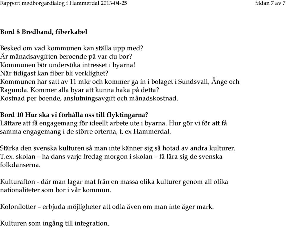 Kommer alla byar att kunna haka på detta? Kostnad per boende, anslutningsavgift och månadskostnad. Bord 10 Hur ska vi förhålla oss till flyktingarna?