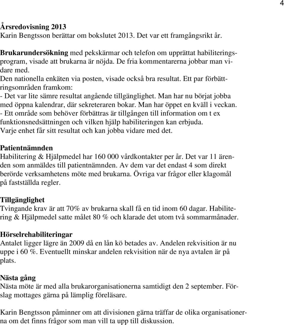 Den nationella enkäten via posten, visade också bra resultat. Ett par förbättringsområden framkom: - Det var lite sämre resultat angående tillgänglighet.