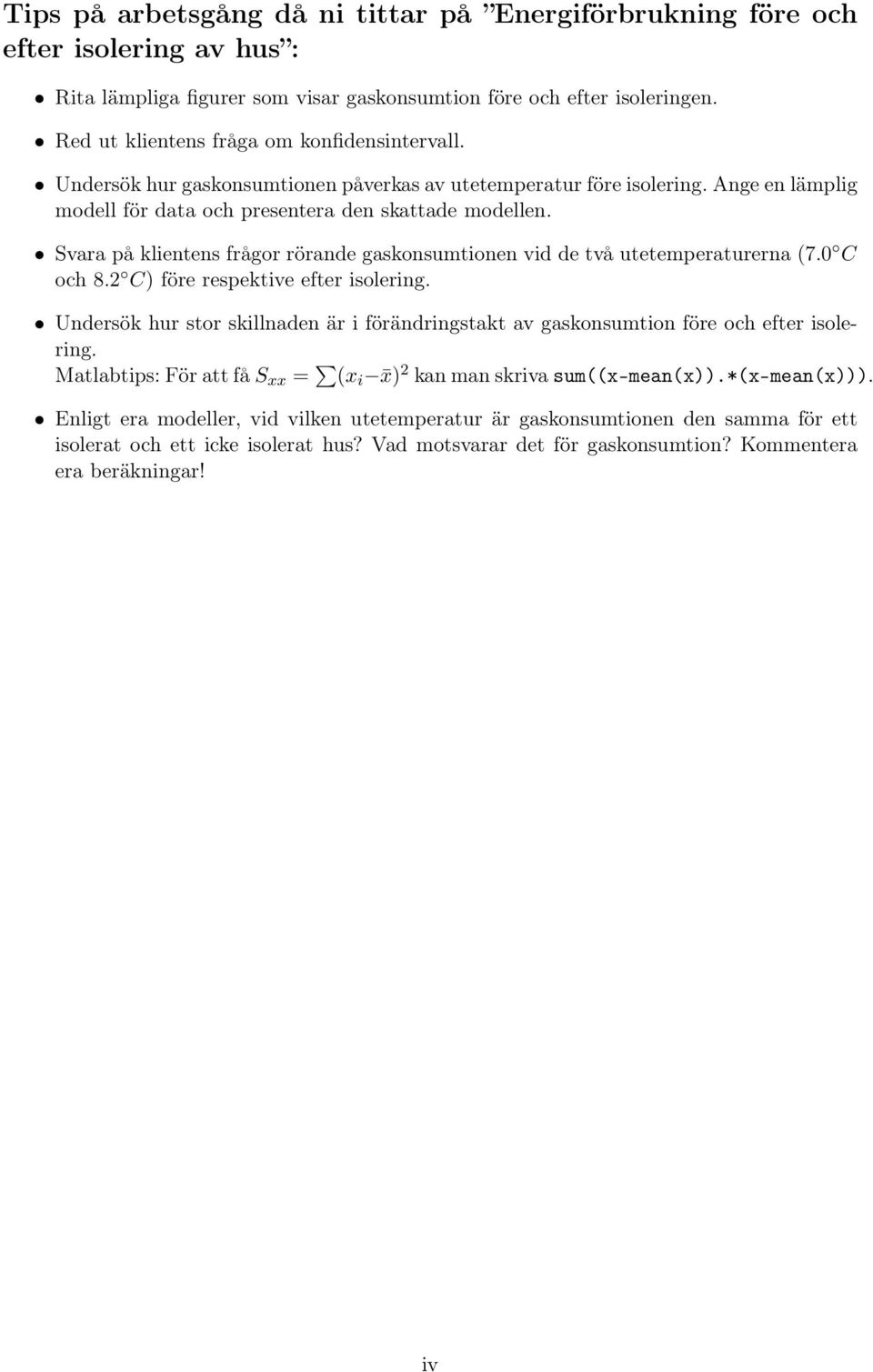 Svara på klientens frågor rörande gaskonsumtionen vid de två utetemperaturerna (7.0 C och 8.2 C) före respektive efter isolering.