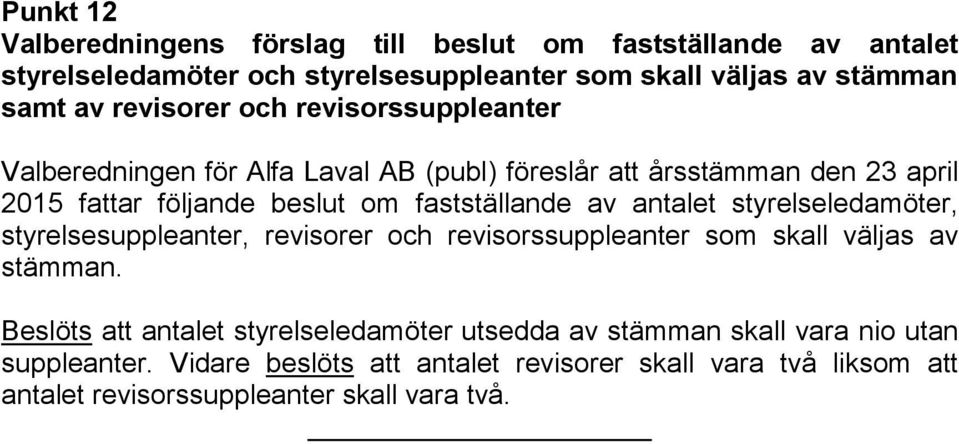 fastställande av antalet styrelseledamöter, styrelsesuppleanter, revisorer och revisorssuppleanter som skall väljas av stämman.