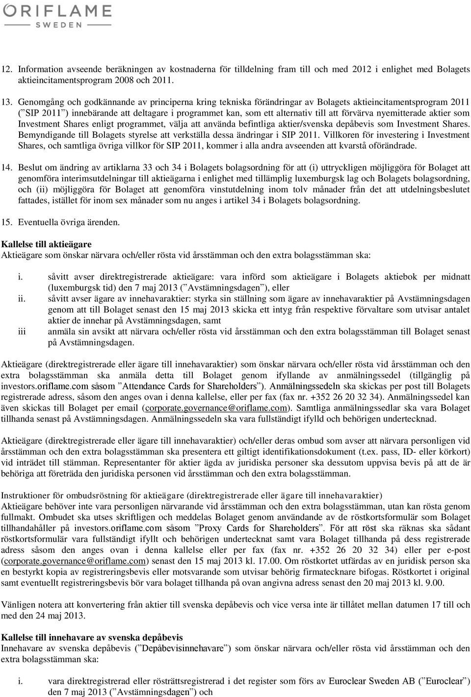 förvärva nyemitterade aktier som Investment Shares enligt programmet, välja att använda befintliga aktier/svenska depåbevis som Investment Shares.