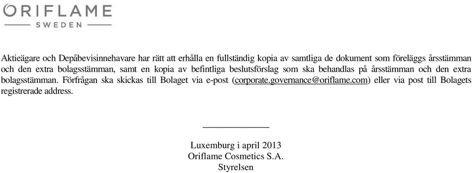 på årsstämman och den extra bolagsstämman. Förfrågan ska skickas till Bolaget via e-post (corporate.