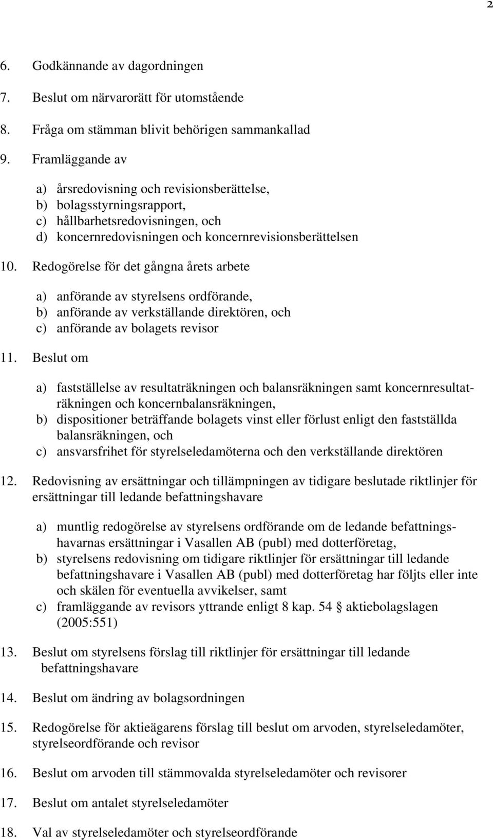 Redogörelse för det gångna årets arbete a) anförande av styrelsens ordförande, b) anförande av verkställande direktören, och c) anförande av bolagets revisor 11.