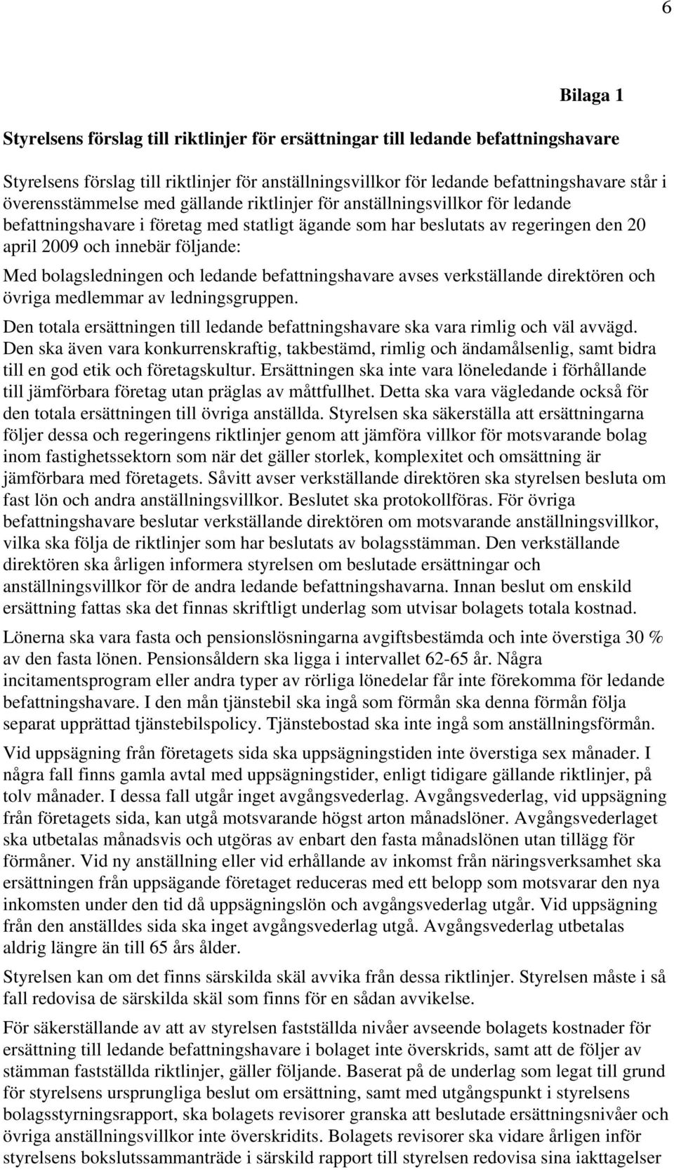 Med bolagsledningen och ledande befattningshavare avses verkställande direktören och övriga medlemmar av ledningsgruppen.