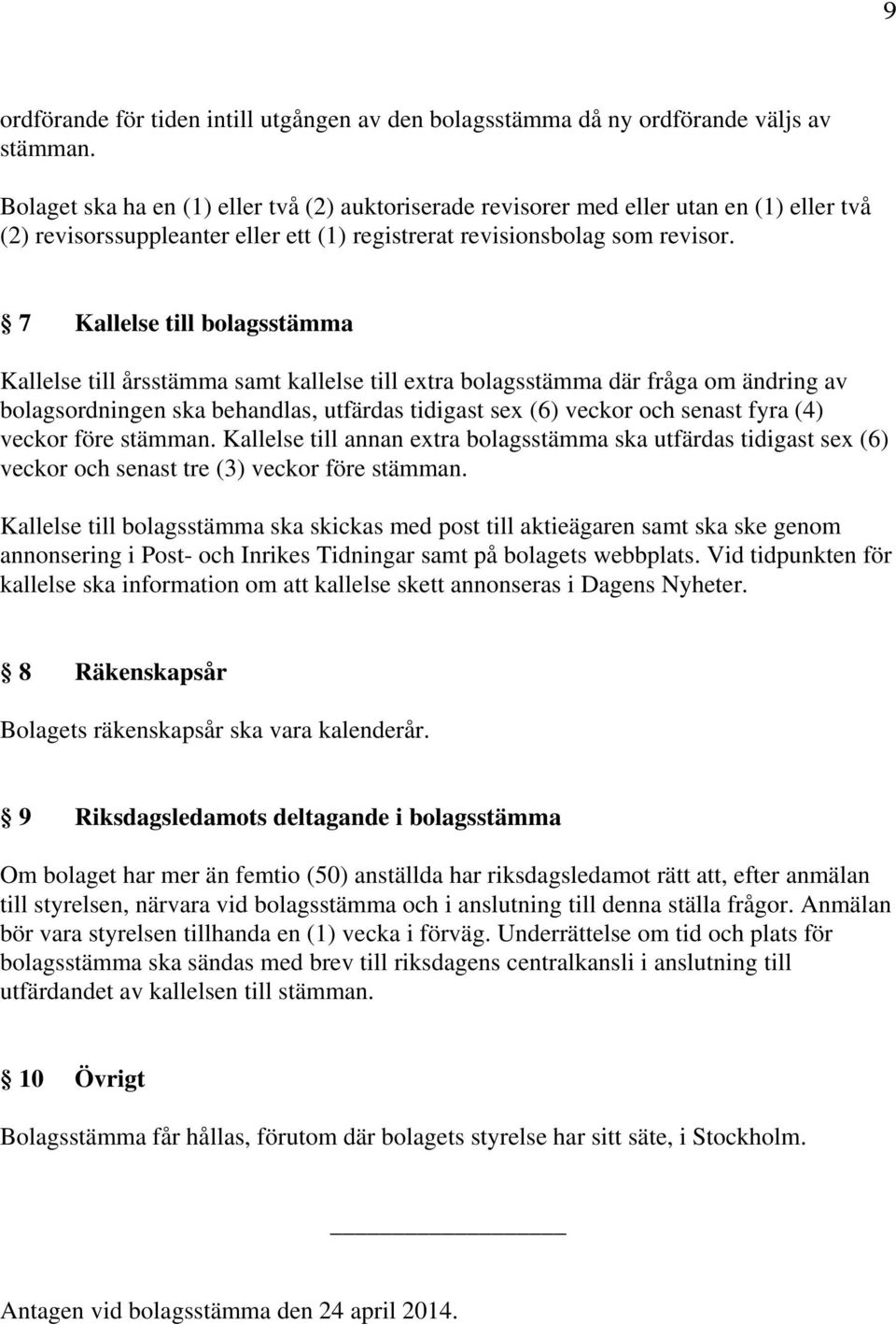 7 Kallelse till bolagsstämma Kallelse till årsstämma samt kallelse till extra bolagsstämma där fråga om ändring av bolagsordningen ska behandlas, utfärdas tidigast sex (6) veckor och senast fyra (4)