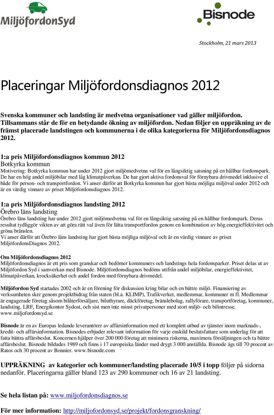 1:a pris Miljöfordonsdiagnos kommun 2012 Botkyrka kommun Motivering: Botkyrka kommun har under 2012 gjort miljömedvetna val för en långsiktig satsning på en hållbar fordonspark.