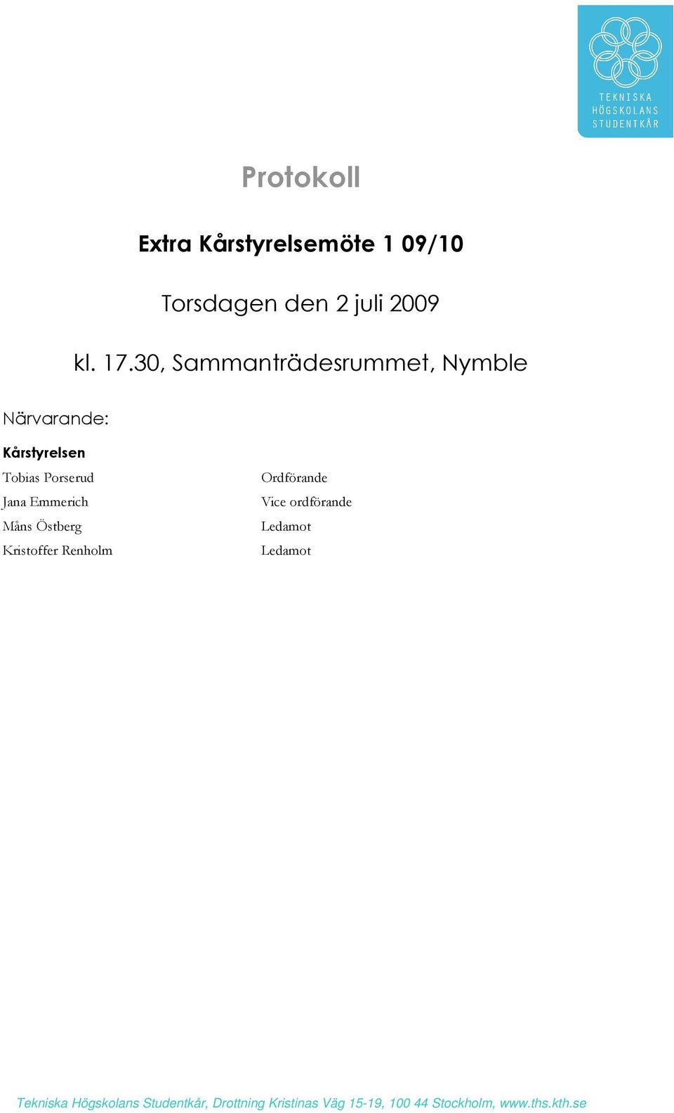 Emmerich Måns Östberg Kristoffer Renholm Ordförande Vice ordförande Ledamot