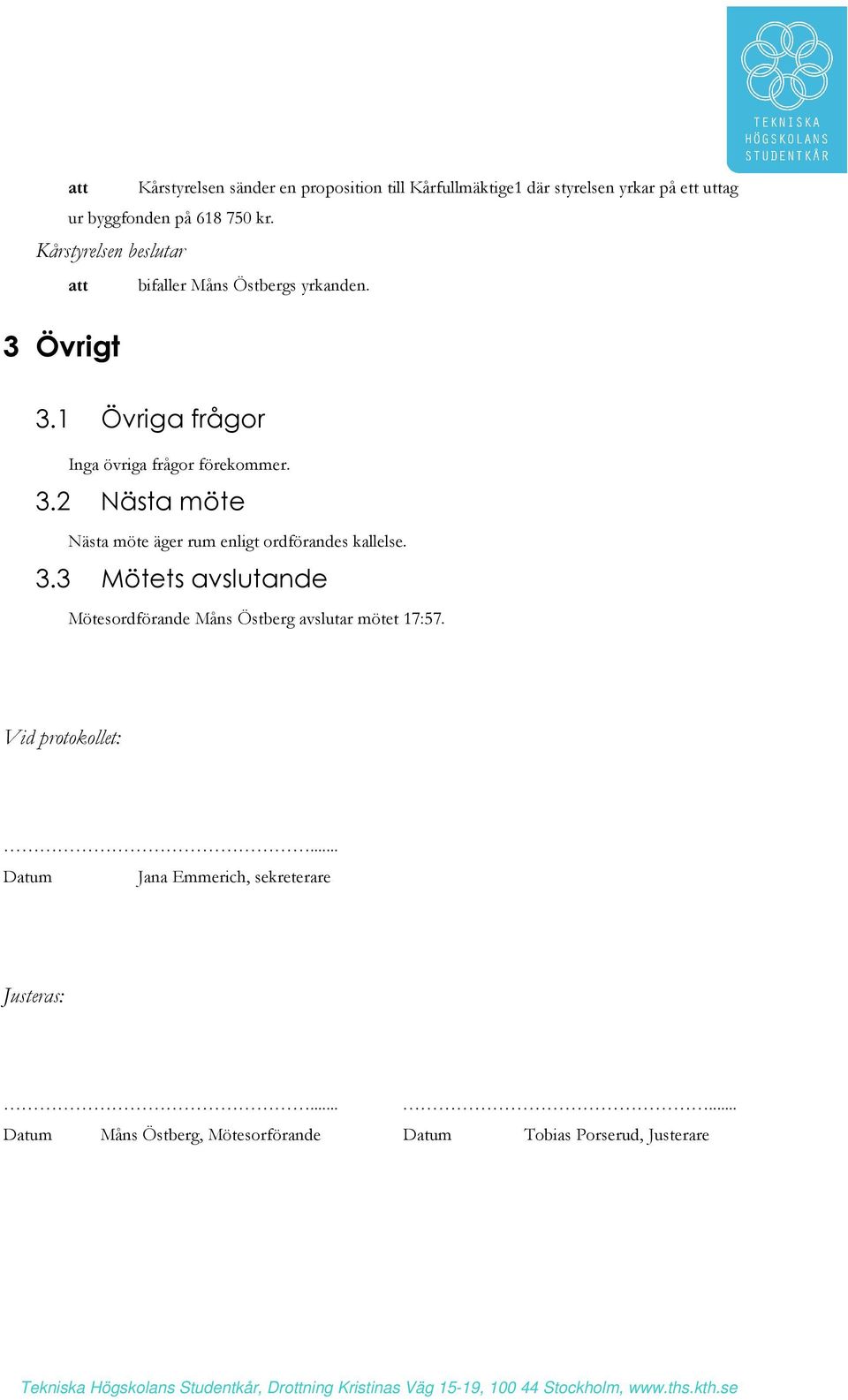 3.3 Mötets avslutande Mötesordförande Måns Östberg avslutar mötet 17:57. Vid protokollet:... Datum Jana Emmerich, sekreterare Justeras:.