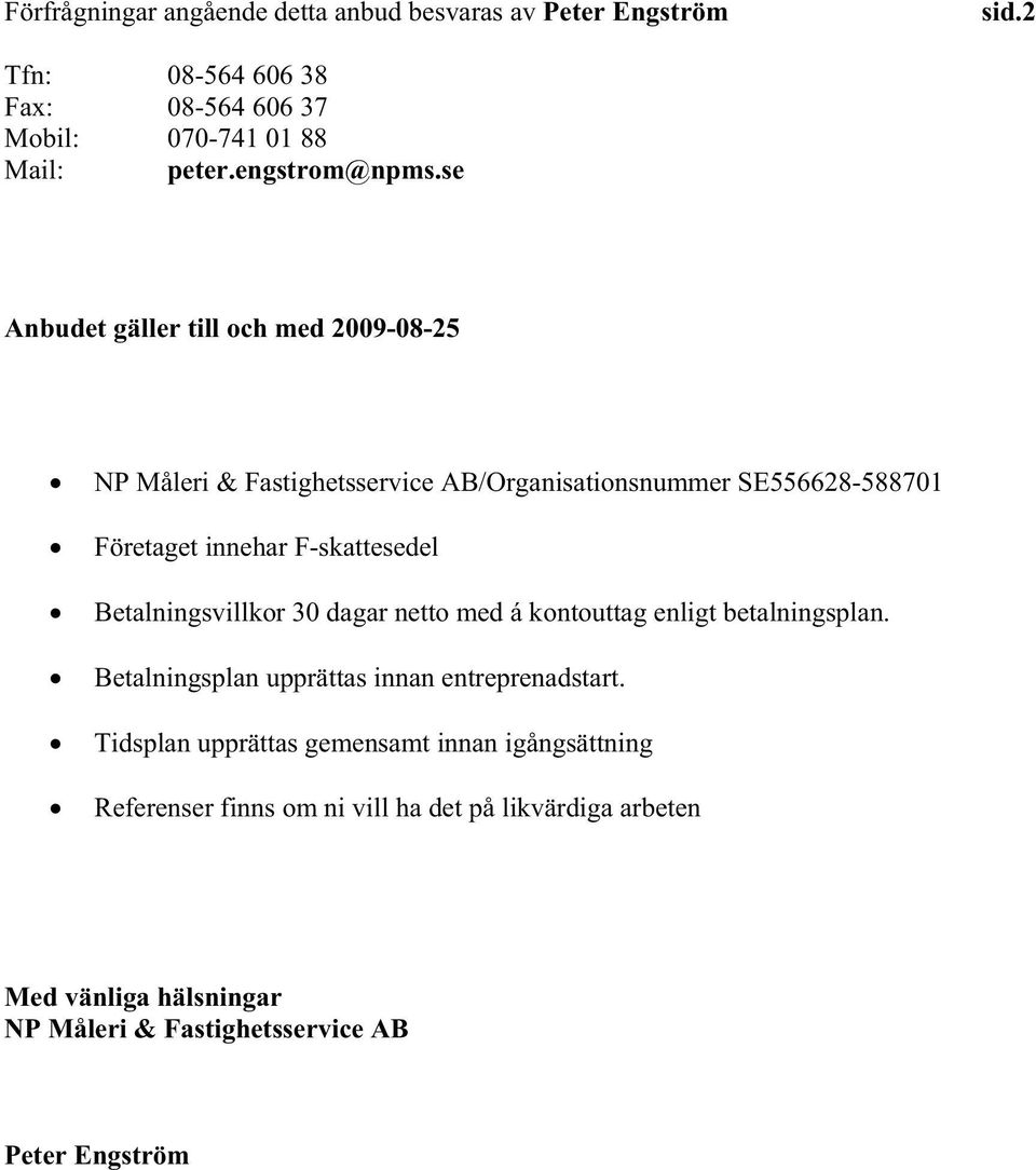 se Anbudet gäller till och med 2009-08-25 NP Måleri & Fastighetsservice AB/Organisationsnummer SE556628-588701 Företaget innehar F-skattesedel