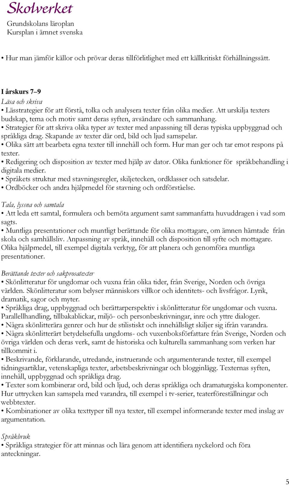 Strategier för att skriva olika typer av texter med anpassning till deras typiska uppbyggnad och språkliga drag. Skapande av texter där ord, bild och ljud samspelar.