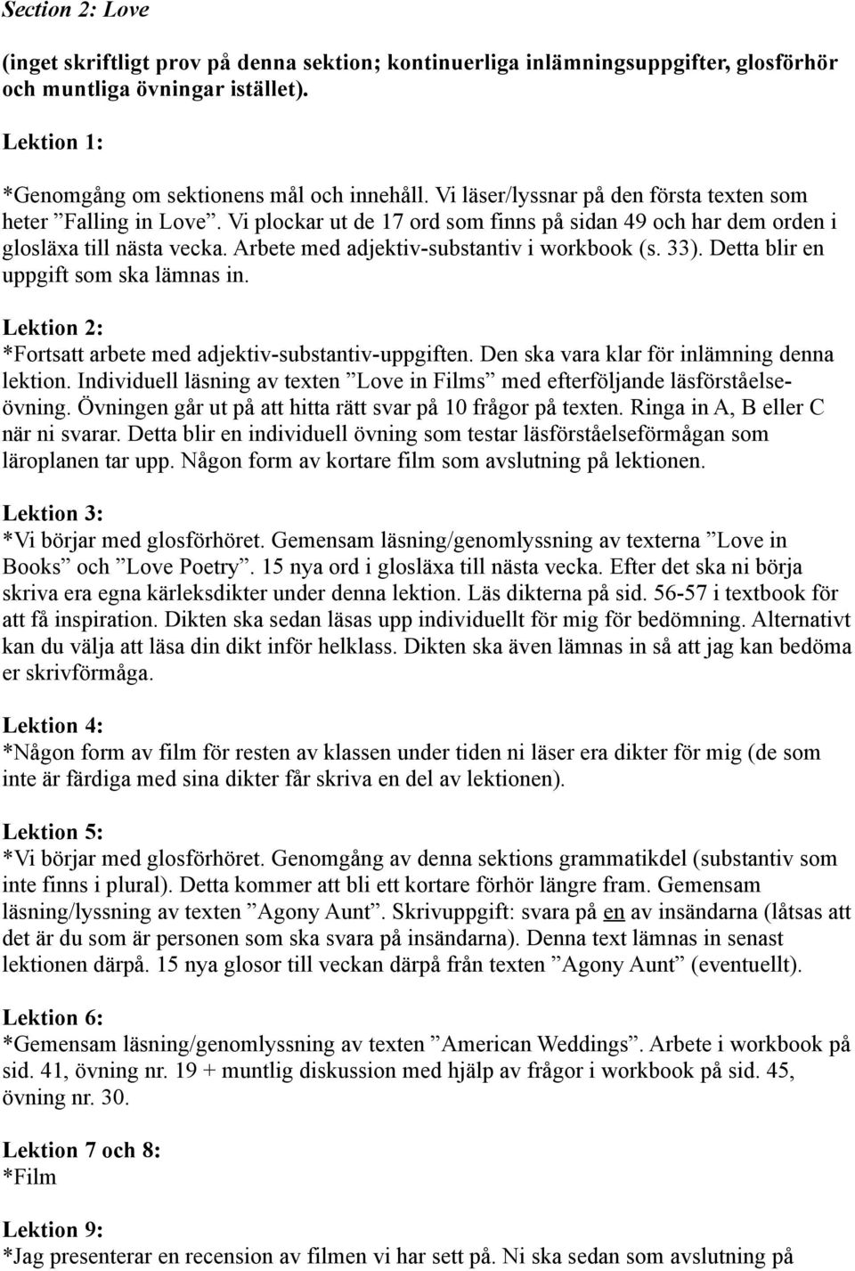 Arbete med adjektiv-substantiv i workbook (s. 33). Detta blir en uppgift som ska lämnas in. *Fortsatt arbete med adjektiv-substantiv-uppgiften. Den ska vara klar för inlämning denna lektion.