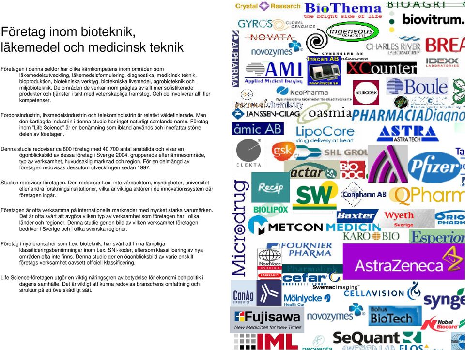 De områden de verkar inom präglas av allt mer sofistikerade produkter och tjänster i takt med vetenskapliga framsteg. Och de involverar allt fler kompetenser.