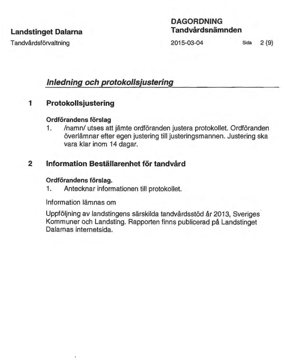 Justering ska vara klar inom 14 dagar. 2 Information Beställarenhet för tandvård. 1. Antecknar informationen till protokollet.