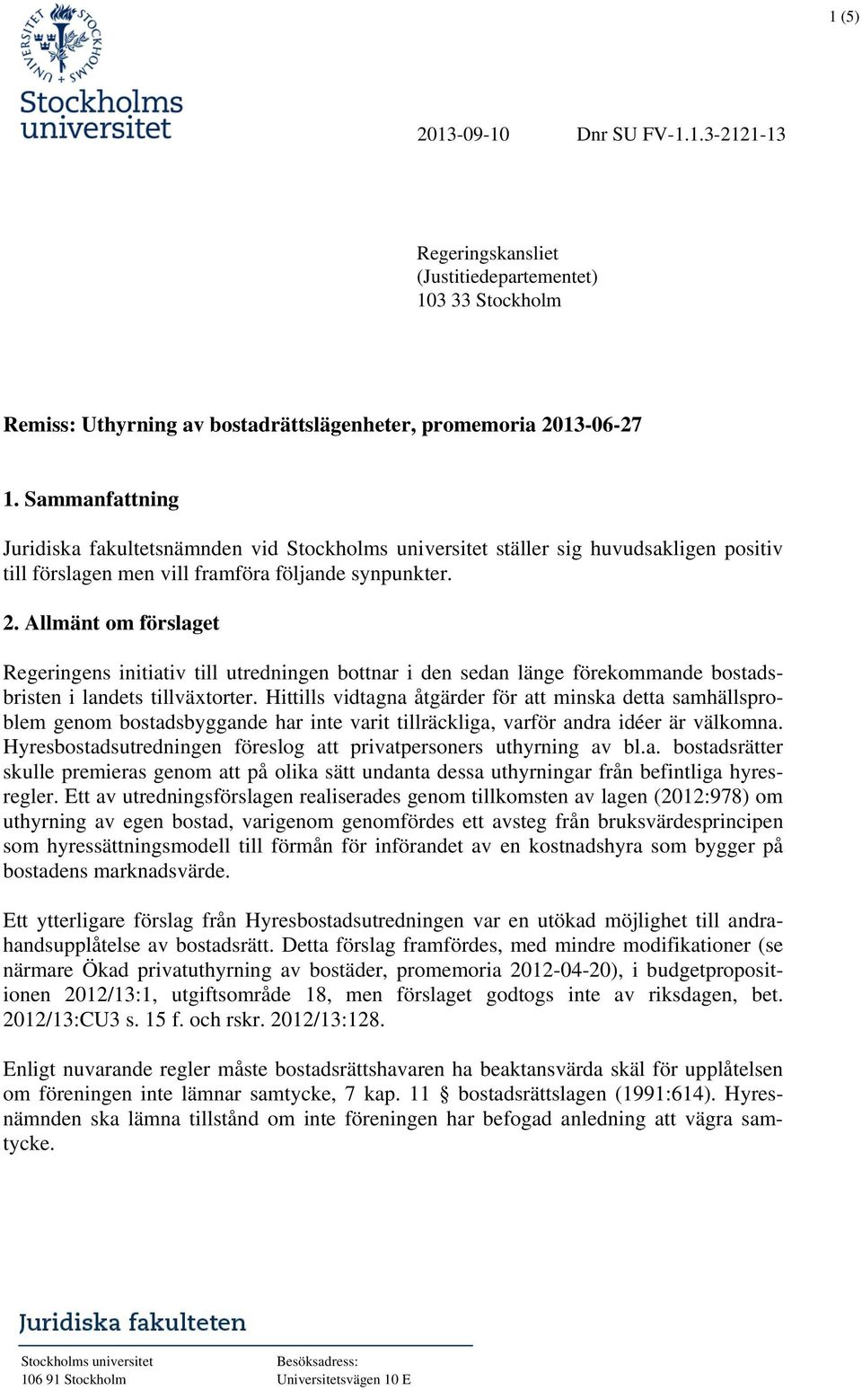 Allmänt om förslaget Regeringens initiativ till utredningen bottnar i den sedan länge förekommande bostadsbristen i landets tillväxtorter.