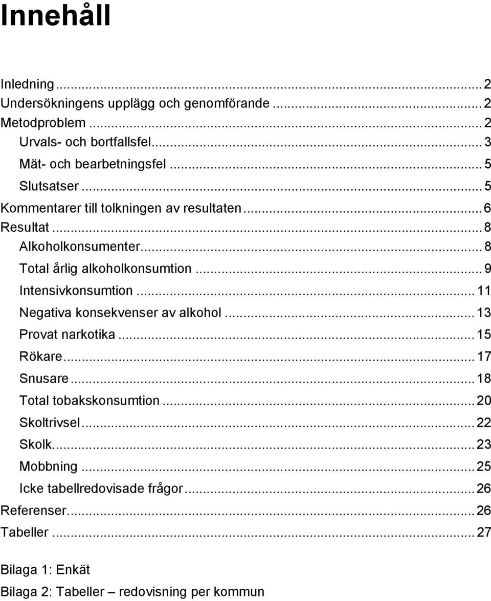 .. 9 Intensivkonsumtion... 11 Negativa konsekvenser av alkohol... 13 Provat narkotika... 15 Rökare... 17 Snusare... 18 Total tobakskonsumtion.