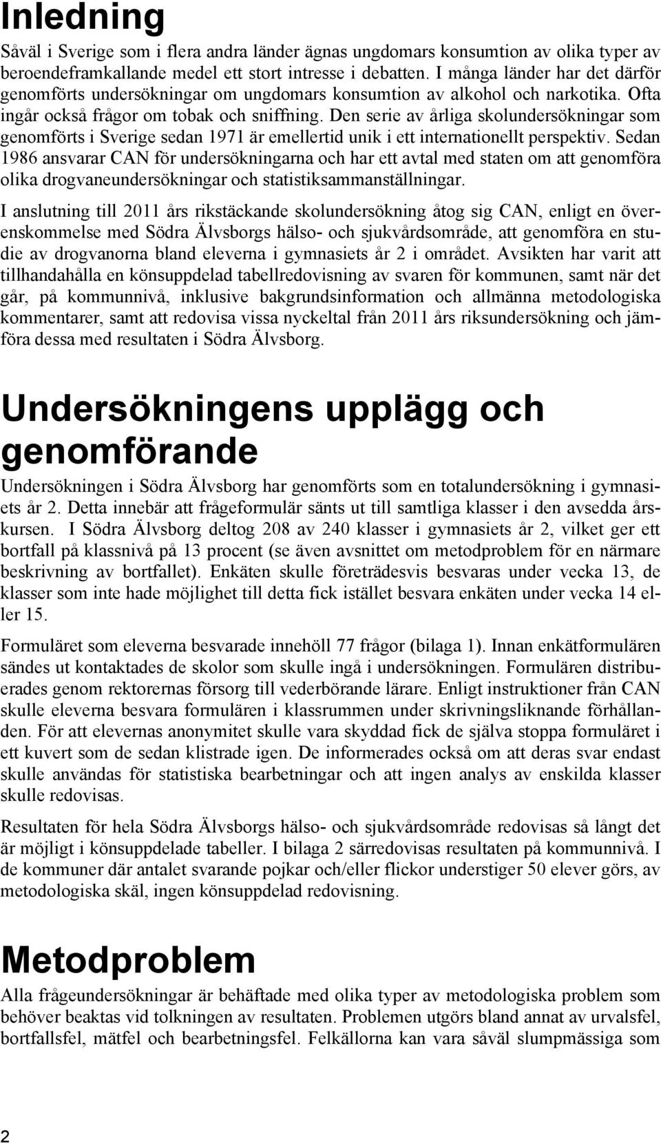 Den serie av årliga skolundersökningar som genomförts i Sverige sedan 1971 är emellertid unik i ett internationellt perspektiv.