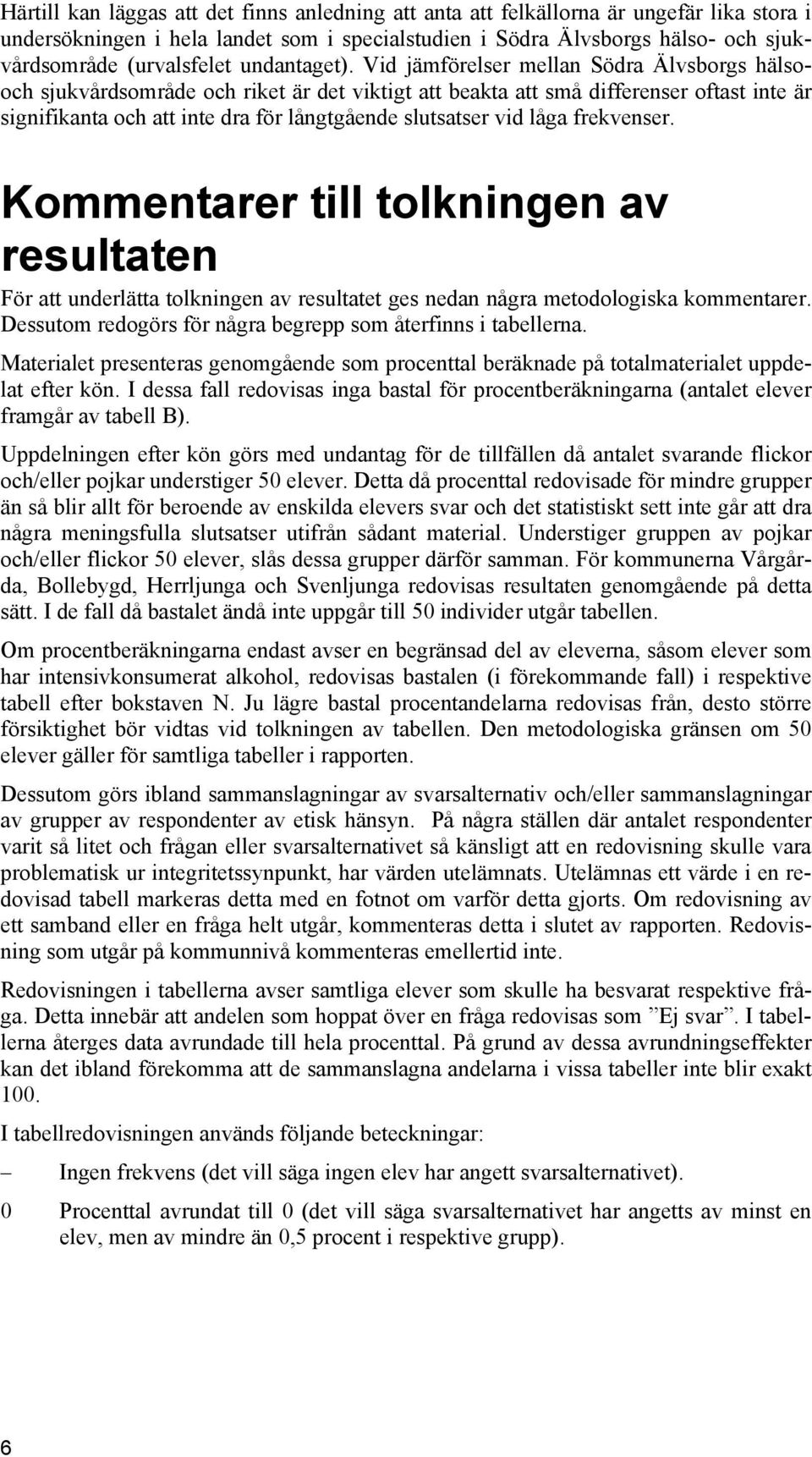 Vid jämförelser mellan Södra Älvsborgs hälsooch sjukvårdsområde och riket är det viktigt att beakta att små differenser oftast inte är signifikanta och att inte dra för långtgående slutsatser vid