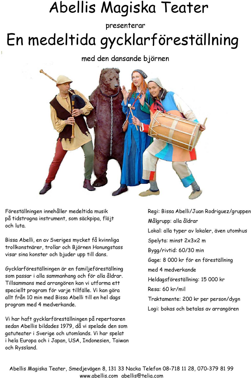Gycklarföreställningen är en familjeföreställning som passar i alla sammanhang och för alla åldrar. Tillsammans med arrangören kan vi utforma ett speciellt program för varje tillfälle.