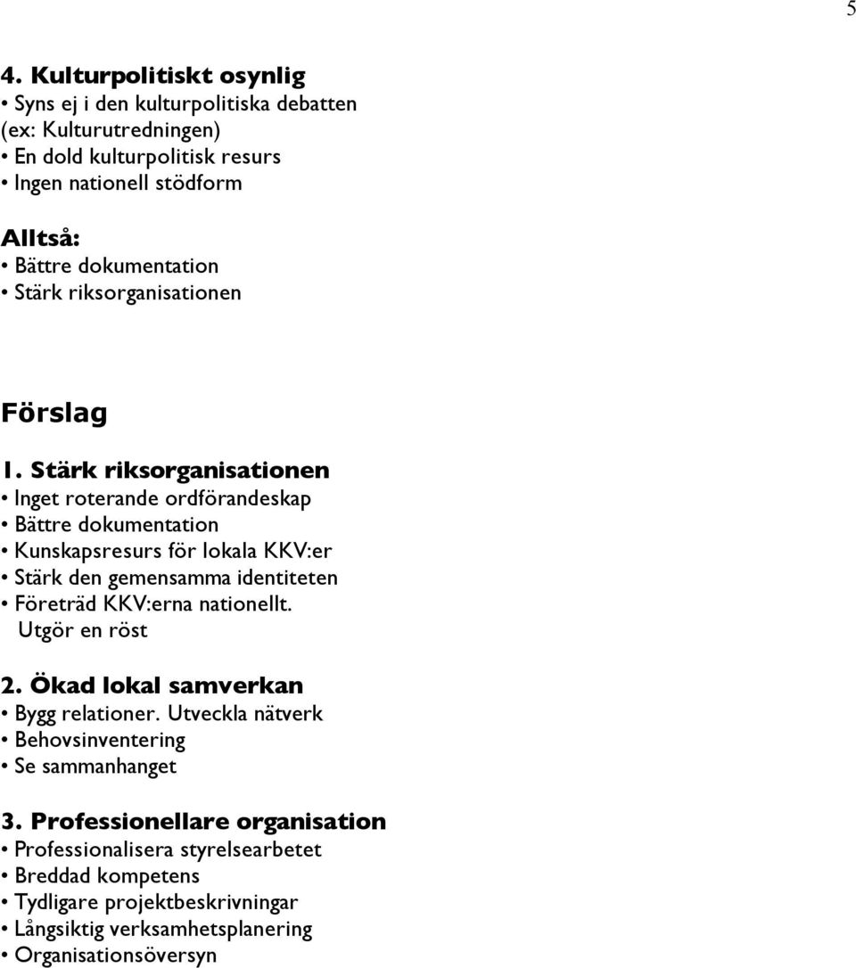 Stärk riksorganisationen Inget roterande ordförandeskap Bättre dokumentation Kunskapsresurs för lokala KKV:er Stärk den gemensamma identiteten Företräd KKV:erna