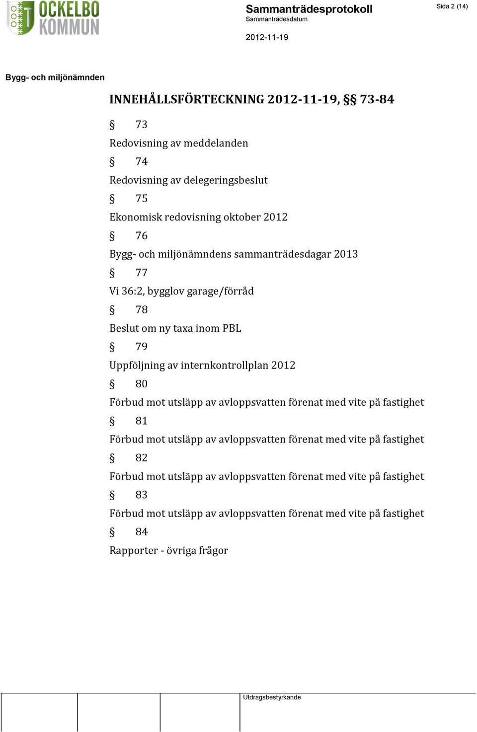 mot utsläpp av avloppsvatten förenat med vite på fastighet 81 Förbud mot utsläpp av avloppsvatten förenat med vite på fastighet 82 Förbud mot